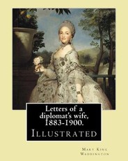 Letters of a diplomat's wife, 1883-1900. By