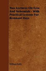 Two Lectures On Ezra And Nehemiah - With Practical Lessons For Remnant Days