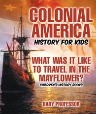 Colonial America History for Kids : What Was It Like to Travel in the Mayflower? | Children's History Books