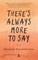 There's Always More to Say