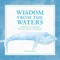Wisdom from the Waters