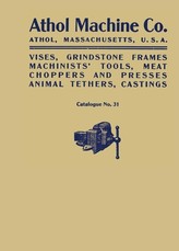 Athol Machine Co. Vises, Grindstone Frames, Machinists' Tools, Meat Choppers and Presses, Animal Tethers, Castings