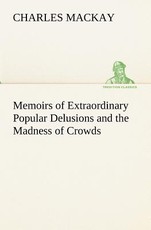 Memoirs of Extraordinary Popular Delusions and the Madness of Crowds