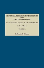 Historical Register and Dictionary of the United States Army, from Its Organization, September 29, 1789, to March 2, 1903. in Two Volumes. Volume 2