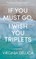 If You Must Go, I Wish You Triplets