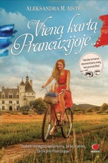VIENĄ KARTĄ PRANCŪZIJOJE... Tobulas romanas dievinančioms viską, kas prancūziška