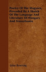 Poetry of the Magyars, Preceded by a Sketch of the Language and Literature of Hungary and Transylvania