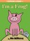 I'm a Frog! (an Elephant and Piggie Book)