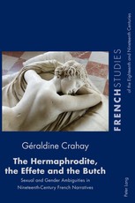 The Hermaphrodite, the Effete and the Butch; Sexual and Gender Ambiguities in Nineteenth-Century French Narratives