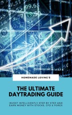 The Ultimate Daytrading Guide: Invest Intelligently Step by Step And Earn Money With Stocks, CFD & Forex