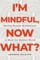 I'm Mindful, Now What?