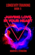 Longevity Training Book 5--Having Love In Your Heart