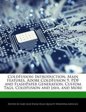 Coldfusion: Introduction, Main Features, Adobe Coldfusion 9, PDF and Flashpaper Generation, Custom Tags, Coldfusion and Java, and