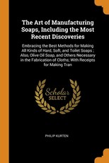 The Art of Manufacturing Soaps, Including the Most Recent Discoveries