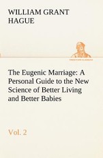 The Eugenic Marriage, Vol. 2 A Personal Guide to the New Science of Better Living and Better Babies