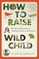How to Raise a Wild Child