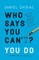 Who Says You Can't? You Do
