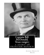 Captain Bill McDonald, Texas ranger; a story of frontier reform