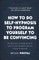 How To Do Self-Hypnosis To Program Yourself To Be Convincing