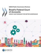 OECD Public Governance Reviews Brazil's Federal Court of Accounts Insight and Foresight for Better Governance