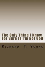 The Only Thing I Know For Sure Is I'm Not God