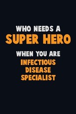 Who Need A SUPER HERO, When You Are Infectious disease specialist