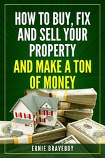 How to Buy, Fix and Sell Your Property and Make a Ton of Money