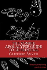 The Zombie Apocalypse Guide to 3D printing