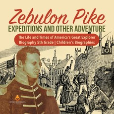 Zebulon Pike Expeditions and Other Adventure | The Life and Times of America's Great Explorer | Biography 5th Grade | Children's Biographies
