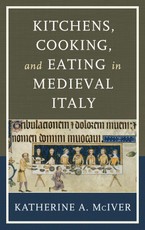 Kitchens, Cooking, and Eating in Medieval Italy