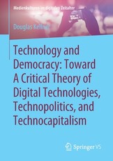 Technology and Democracy: Toward a Critical Theory of Digital Technologies, Technopolitics, and Technocapitalism