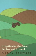 Irrigation for the Farm, Garden, and Orchard