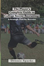 The Player's Complete Guide to College Soccer Recruiting