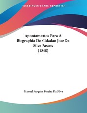 Apontamentos Para A Biographia Do Cidadao Jose Da Silva Passos (1848)