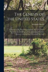 The Genesis of the United States; a Narrative of the Movement in England, 1605-1616, Which Resulted in the Plantation of North America by Englishmen, Disclosing the Contest Between England and Spain for the Possession of the Soil now Occupied by the Unite