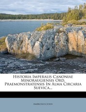 Historia Imperalis Canoniae Minoraugiensis Ord. Praemonstratensis in Alma Circaria Suevica...