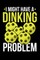 I Might Have A Dinking Problem