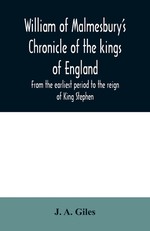 William of Malmesbury's Chronicle of the kings of England. From the earliest period to the reign of King Stephen