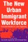 The New Urban Immigrant Workforce: Innovative Models for Labor Organizing