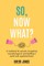 So, Now What?