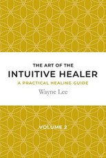 The art of the intuitive healer. Volume 2