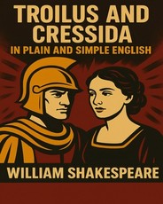 Troilus and Cressida In Plain and Simple English