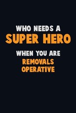Who Need A SUPER HERO, When You Are Removals Operative