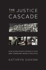 The Justice Cascade: How Human Rights Prosecutions Are Changing World Politics (The Norton Series in World Politics)
