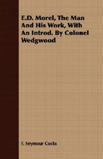 E.D. Morel, the Man and His Work, with an Introd. by Colonel Wedgwood
