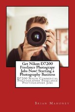 Get Nikon D7200 Freelance Photograpy Jobs Now! Starting a Photography Business