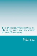 The Pioneer Woodsman as He is Related to Lumbering in the Northwest