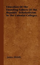 Education of the Founding Fathers of the Republic -Scholasticism in the Colonial Colleges
