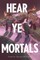 Hear Ye Mortals