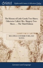 The History of Little Goody Two-Shoes; Otherwise Called, Mrs. Margery Two-Shoes. ... The Third Edition